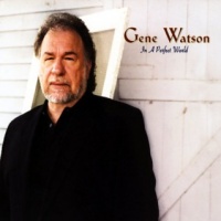 Gene Watson - In A Perfect World